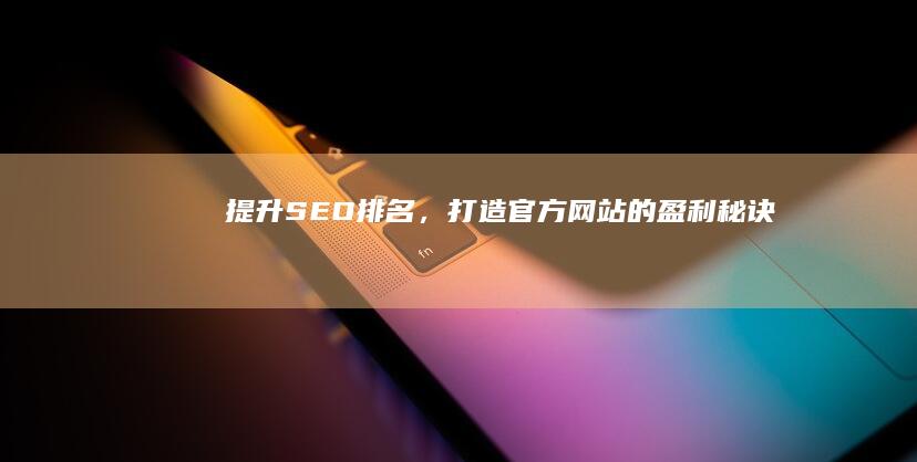 提升SEO排名，打造官方网站的盈利秘诀